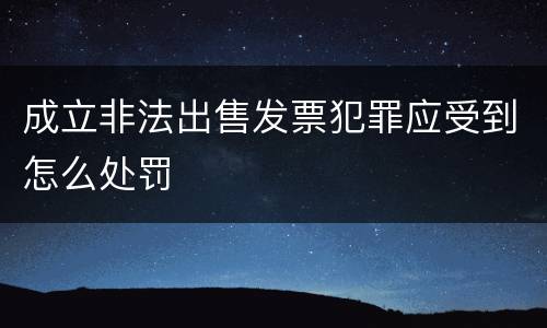 成立非法出售发票犯罪应受到怎么处罚