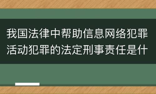 我国法律中帮助信息网络犯罪活动犯罪的法定刑事责任是什么