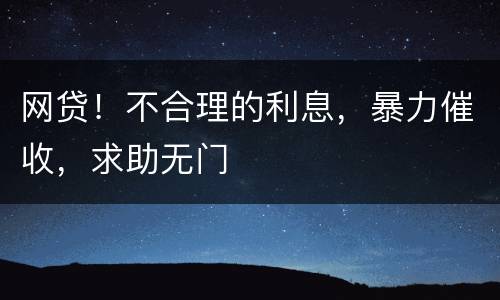 网贷！不合理的利息，暴力催收，求助无门