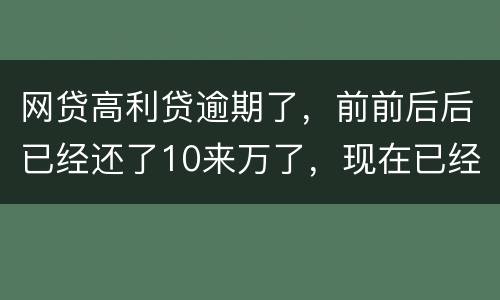 网贷高利贷逾期了，前前后后已经还了10来万了，现在已经还不起了，我该怎么办