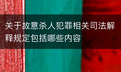 关于故意杀人犯罪相关司法解释规定包括哪些内容