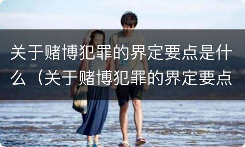 关于赌博犯罪的界定要点是什么（关于赌博犯罪的界定要点是什么意思）