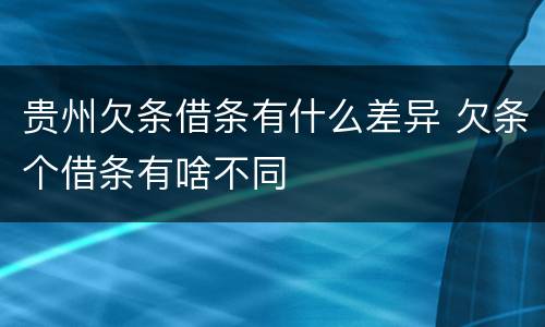 贵州欠条借条有什么差异 欠条个借条有啥不同