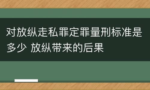 对放纵走私罪定罪量刑标准是多少 放纵带来的后果