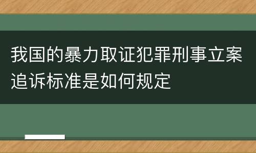 我国的暴力取证犯罪刑事立案追诉标准是如何规定