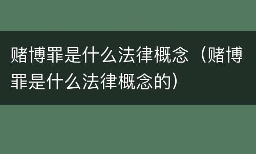 赌博罪是什么法律概念（赌博罪是什么法律概念的）