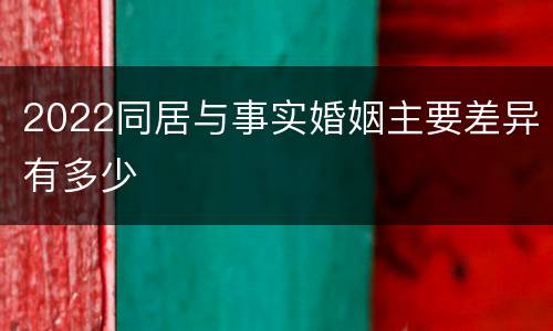 2022同居与事实婚姻主要差异有多少