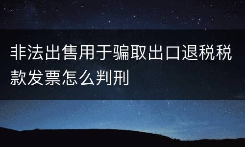 非法出售用于骗取出口退税税款发票怎么判刑