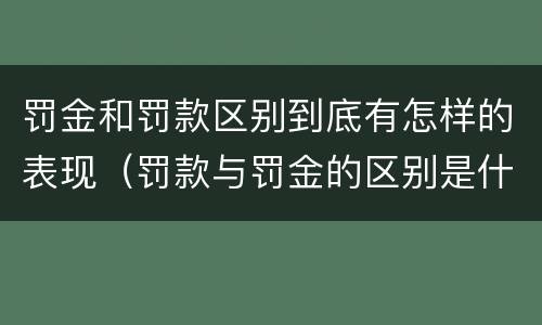 罚金和罚款区别到底有怎样的表现（罚款与罚金的区别是什么）