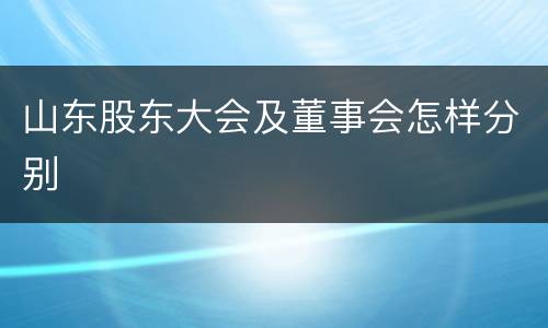 山东股东大会及董事会怎样分别