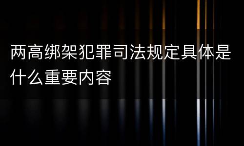 两高绑架犯罪司法规定具体是什么重要内容