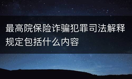 最高院保险诈骗犯罪司法解释规定包括什么内容