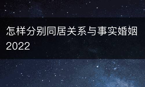 怎样分别同居关系与事实婚姻2022