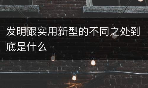 发明跟实用新型的不同之处到底是什么