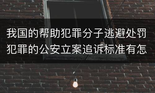 我国的帮助犯罪分子逃避处罚犯罪的公安立案追诉标准有怎样的规定