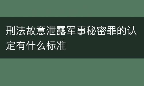 刑法故意泄露军事秘密罪的认定有什么标准
