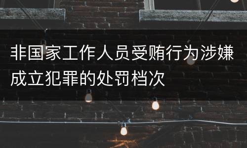 非国家工作人员受贿行为涉嫌成立犯罪的处罚档次