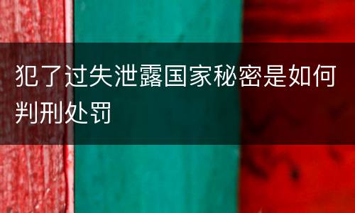 犯了过失泄露国家秘密是如何判刑处罚