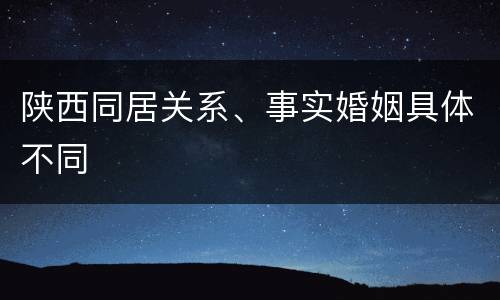 陕西同居关系、事实婚姻具体不同