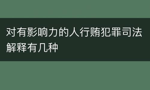 对有影响力的人行贿犯罪司法解释有几种