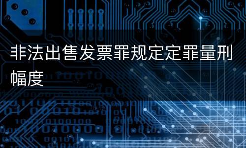 非法出售发票罪规定定罪量刑幅度