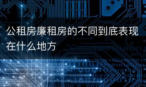 公租房廉租房的不同到底表现在什么地方