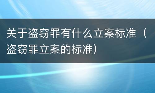 关于盗窃罪有什么立案标准（盗窃罪立案的标准）