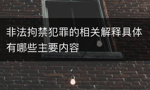 非法拘禁犯罪的相关解释具体有哪些主要内容