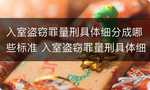 入室盗窃罪量刑具体细分成哪些标准 入室盗窃罪量刑具体细分成哪些标准呢