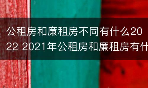 公租房和廉租房不同有什么2022 2021年公租房和廉租房有什么区别