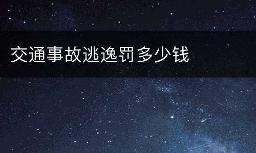 交通事故逃逸罚多少钱