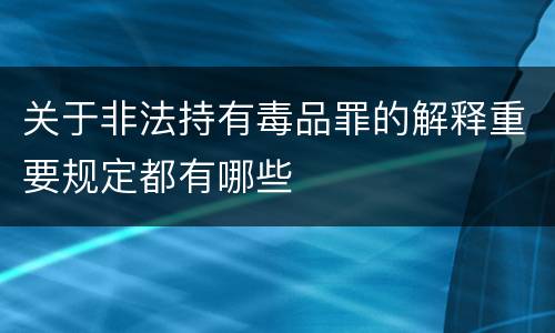 关于非法持有毒品罪的解释重要规定都有哪些