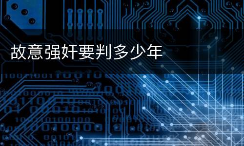 故意强奸要判多少年