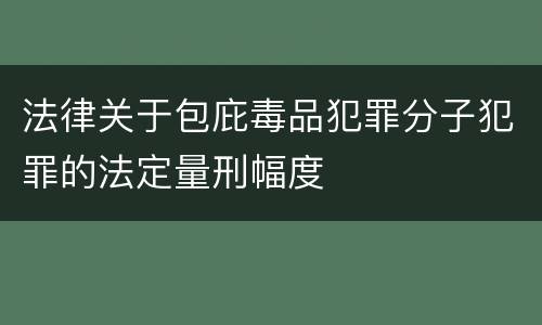 法律关于包庇毒品犯罪分子犯罪的法定量刑幅度