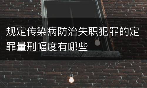 规定传染病防治失职犯罪的定罪量刑幅度有哪些