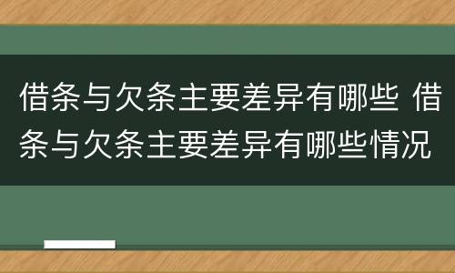 借条与欠条主要差异有哪些 借条与欠条主要差异有哪些情况