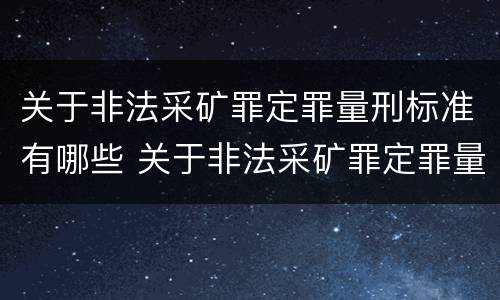 关于非法采矿罪定罪量刑标准有哪些 关于非法采矿罪定罪量刑标准有哪些内容
