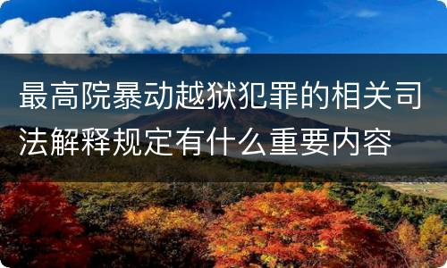 最高院暴动越狱犯罪的相关司法解释规定有什么重要内容