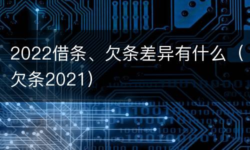 2022借条、欠条差异有什么（欠条2021）