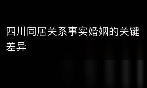 四川同居关系事实婚姻的关键差异
