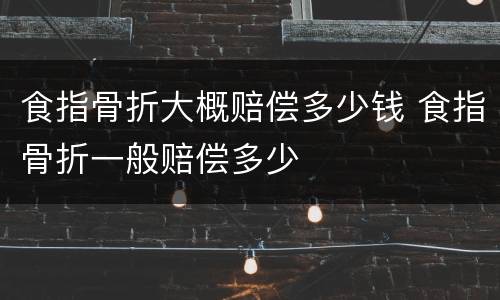 食指骨折大概赔偿多少钱 食指骨折一般赔偿多少