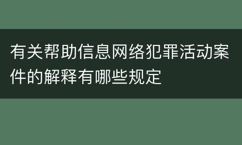有关帮助信息网络犯罪活动案件的解释有哪些规定