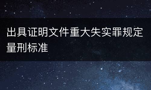 出具证明文件重大失实罪规定量刑标准