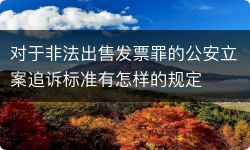 对于非法出售发票罪的公安立案追诉标准有怎样的规定