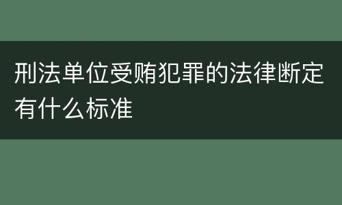刑法单位受贿犯罪的法律断定有什么标准