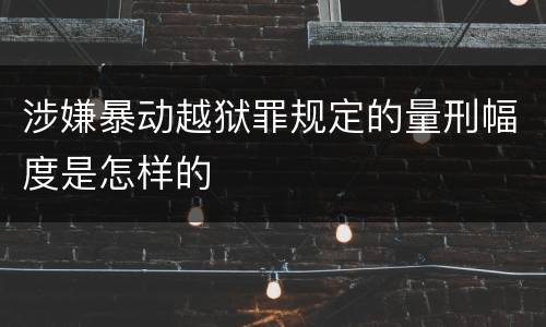 涉嫌暴动越狱罪规定的量刑幅度是怎样的