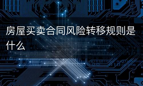 房屋买卖合同风险转移规则是什么