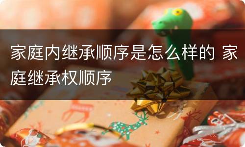 家庭内继承顺序是怎么样的 家庭继承权顺序