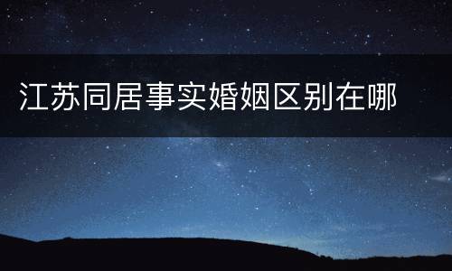 江苏同居事实婚姻区别在哪