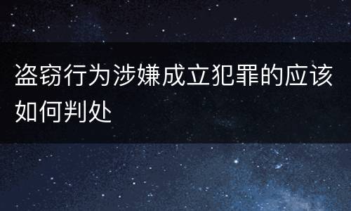 盗窃行为涉嫌成立犯罪的应该如何判处